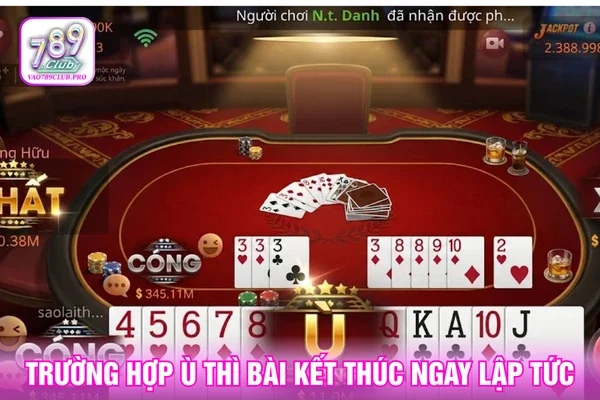 Trường hợp Ù bài khiến ván đấu kết thúc ngay lập tức
